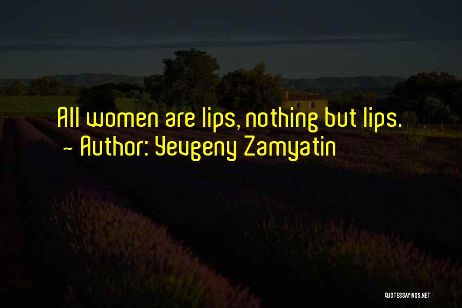 Yevgeny Zamyatin Quotes: All Women Are Lips, Nothing But Lips.