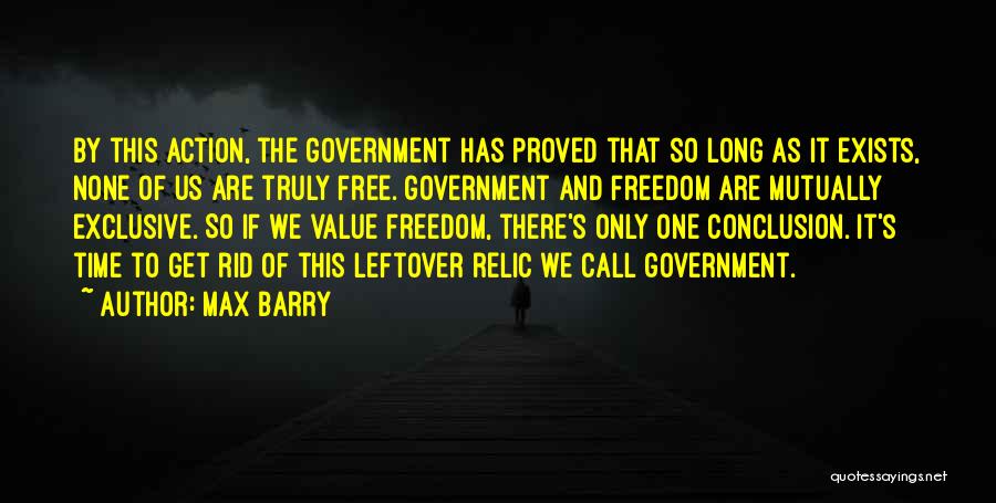 Max Barry Quotes: By This Action, The Government Has Proved That So Long As It Exists, None Of Us Are Truly Free. Government
