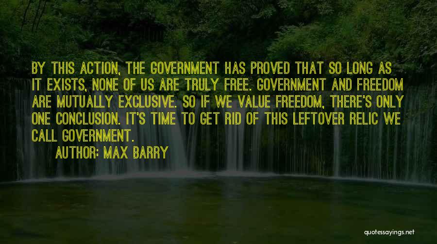 Max Barry Quotes: By This Action, The Government Has Proved That So Long As It Exists, None Of Us Are Truly Free. Government