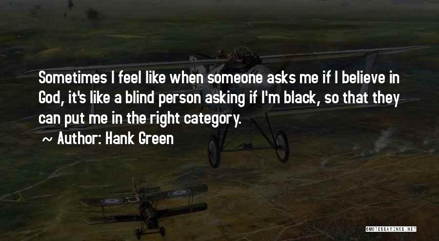 Hank Green Quotes: Sometimes I Feel Like When Someone Asks Me If I Believe In God, It's Like A Blind Person Asking If