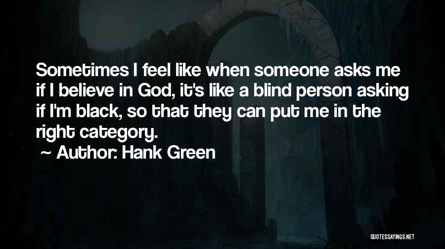 Hank Green Quotes: Sometimes I Feel Like When Someone Asks Me If I Believe In God, It's Like A Blind Person Asking If