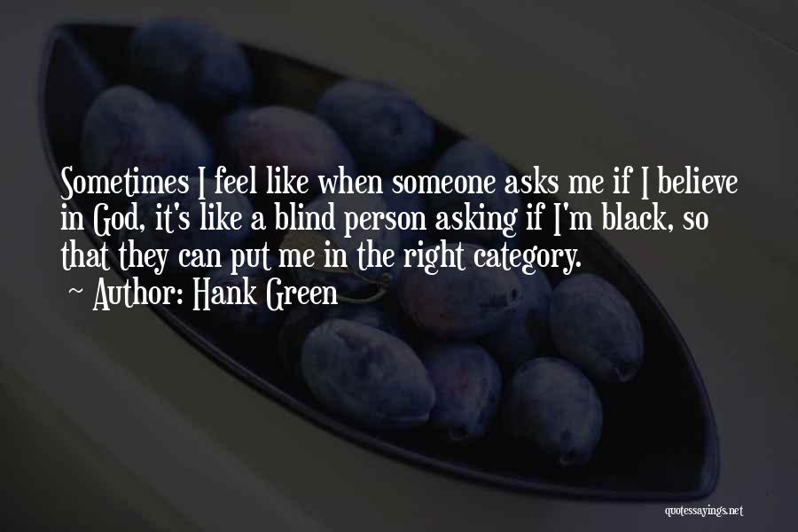 Hank Green Quotes: Sometimes I Feel Like When Someone Asks Me If I Believe In God, It's Like A Blind Person Asking If