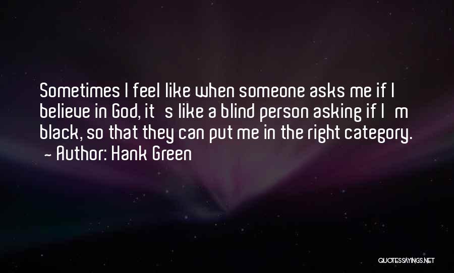 Hank Green Quotes: Sometimes I Feel Like When Someone Asks Me If I Believe In God, It's Like A Blind Person Asking If