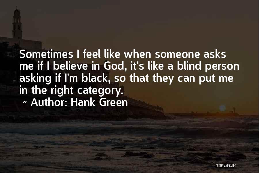 Hank Green Quotes: Sometimes I Feel Like When Someone Asks Me If I Believe In God, It's Like A Blind Person Asking If