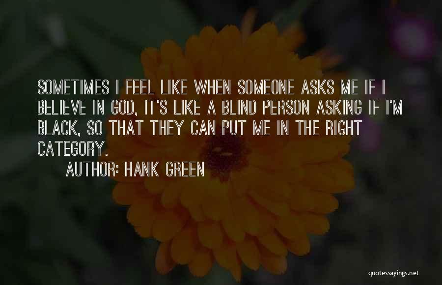 Hank Green Quotes: Sometimes I Feel Like When Someone Asks Me If I Believe In God, It's Like A Blind Person Asking If