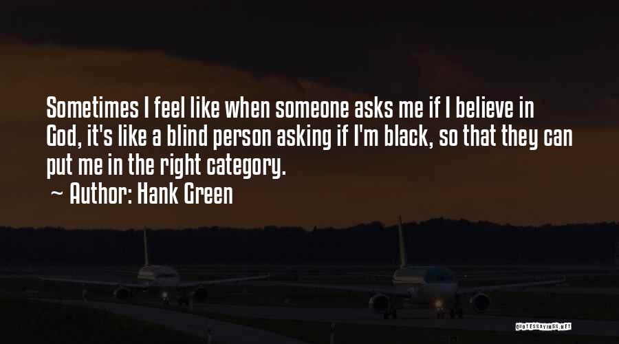 Hank Green Quotes: Sometimes I Feel Like When Someone Asks Me If I Believe In God, It's Like A Blind Person Asking If