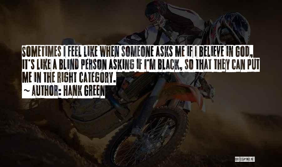 Hank Green Quotes: Sometimes I Feel Like When Someone Asks Me If I Believe In God, It's Like A Blind Person Asking If