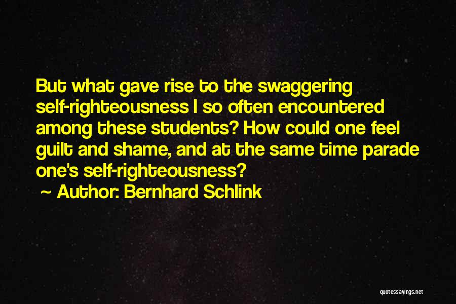 Bernhard Schlink Quotes: But What Gave Rise To The Swaggering Self-righteousness I So Often Encountered Among These Students? How Could One Feel Guilt