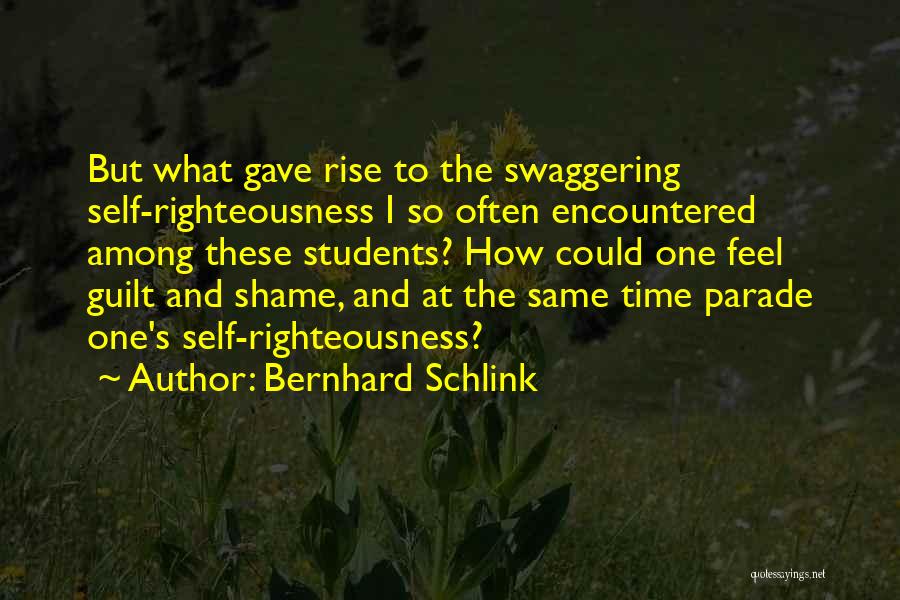 Bernhard Schlink Quotes: But What Gave Rise To The Swaggering Self-righteousness I So Often Encountered Among These Students? How Could One Feel Guilt