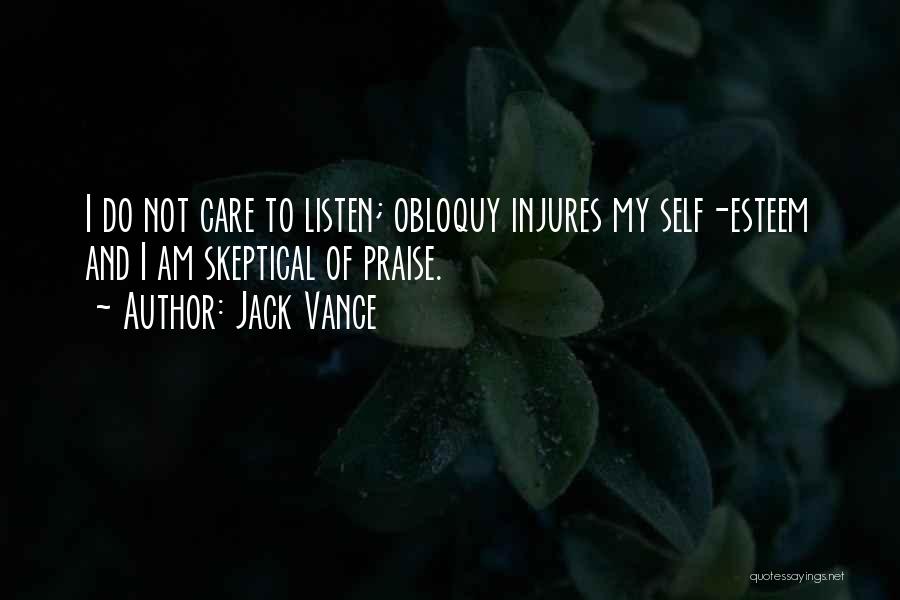 Jack Vance Quotes: I Do Not Care To Listen; Obloquy Injures My Self-esteem And I Am Skeptical Of Praise.