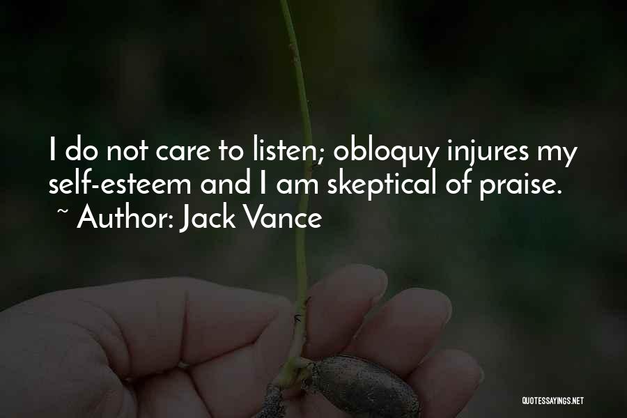 Jack Vance Quotes: I Do Not Care To Listen; Obloquy Injures My Self-esteem And I Am Skeptical Of Praise.