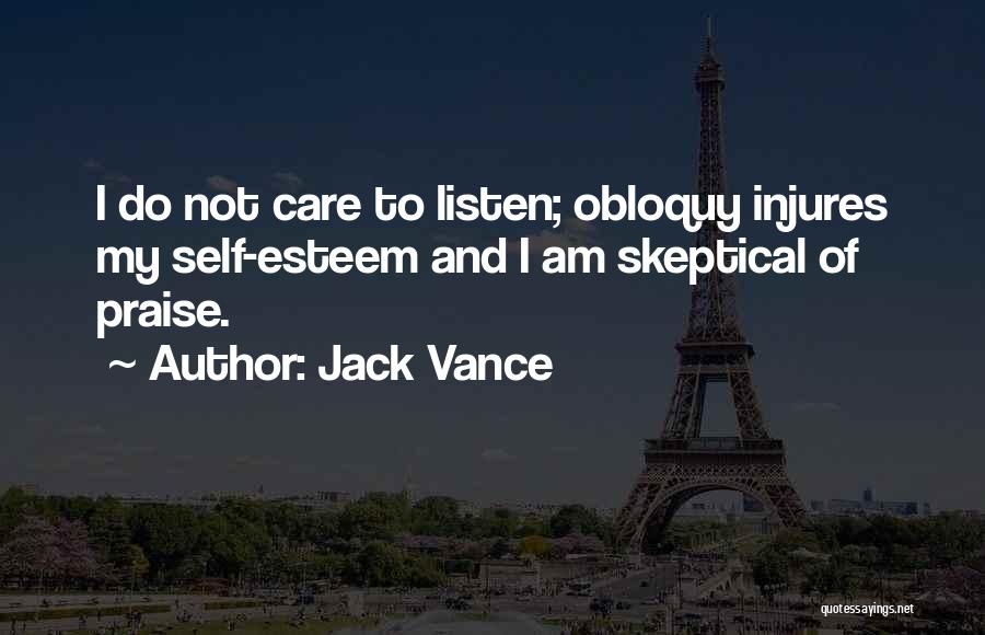 Jack Vance Quotes: I Do Not Care To Listen; Obloquy Injures My Self-esteem And I Am Skeptical Of Praise.