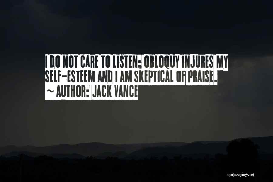 Jack Vance Quotes: I Do Not Care To Listen; Obloquy Injures My Self-esteem And I Am Skeptical Of Praise.