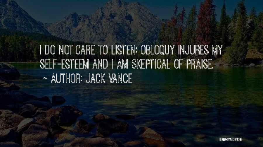 Jack Vance Quotes: I Do Not Care To Listen; Obloquy Injures My Self-esteem And I Am Skeptical Of Praise.