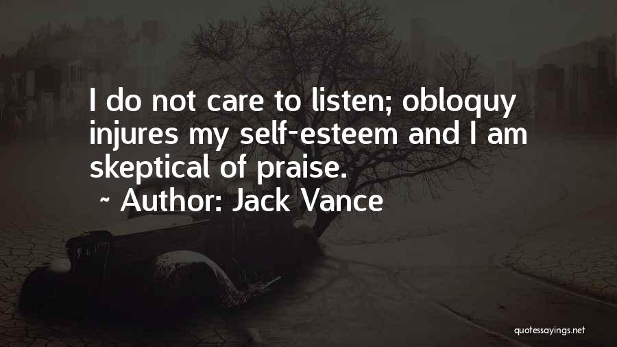 Jack Vance Quotes: I Do Not Care To Listen; Obloquy Injures My Self-esteem And I Am Skeptical Of Praise.