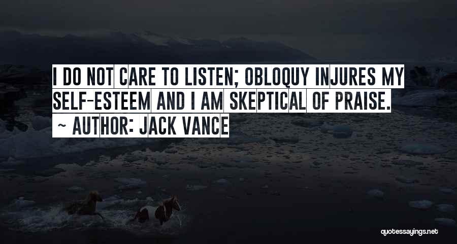 Jack Vance Quotes: I Do Not Care To Listen; Obloquy Injures My Self-esteem And I Am Skeptical Of Praise.