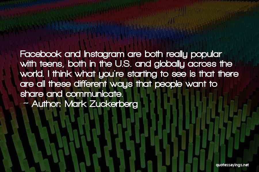 Mark Zuckerberg Quotes: Facebook And Instagram Are Both Really Popular With Teens, Both In The U.s. And Globally Across The World. I Think