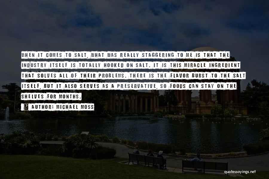 Michael Moss Quotes: When It Comes To Salt, What Was Really Staggering To Me Is That The Industry Itself Is Totally Hooked On