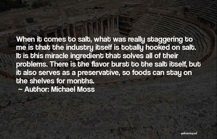 Michael Moss Quotes: When It Comes To Salt, What Was Really Staggering To Me Is That The Industry Itself Is Totally Hooked On