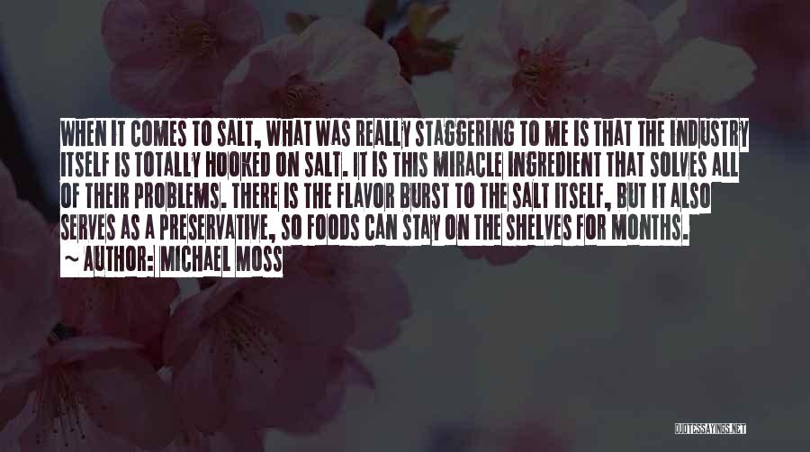 Michael Moss Quotes: When It Comes To Salt, What Was Really Staggering To Me Is That The Industry Itself Is Totally Hooked On