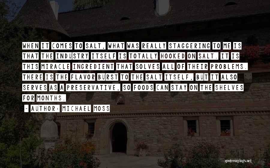 Michael Moss Quotes: When It Comes To Salt, What Was Really Staggering To Me Is That The Industry Itself Is Totally Hooked On