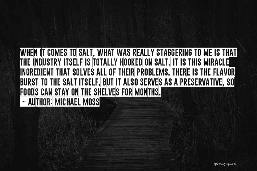 Michael Moss Quotes: When It Comes To Salt, What Was Really Staggering To Me Is That The Industry Itself Is Totally Hooked On