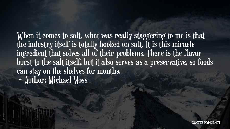 Michael Moss Quotes: When It Comes To Salt, What Was Really Staggering To Me Is That The Industry Itself Is Totally Hooked On