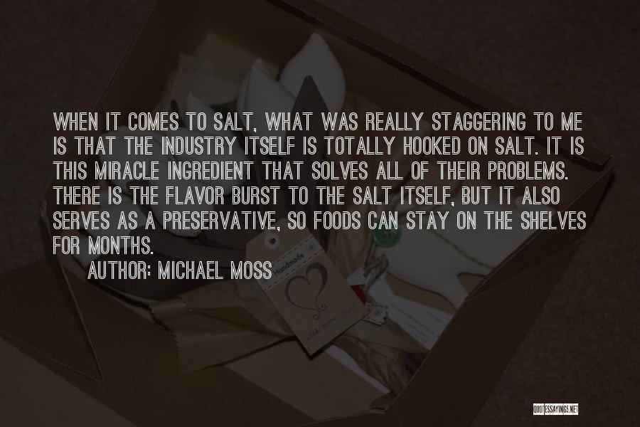 Michael Moss Quotes: When It Comes To Salt, What Was Really Staggering To Me Is That The Industry Itself Is Totally Hooked On