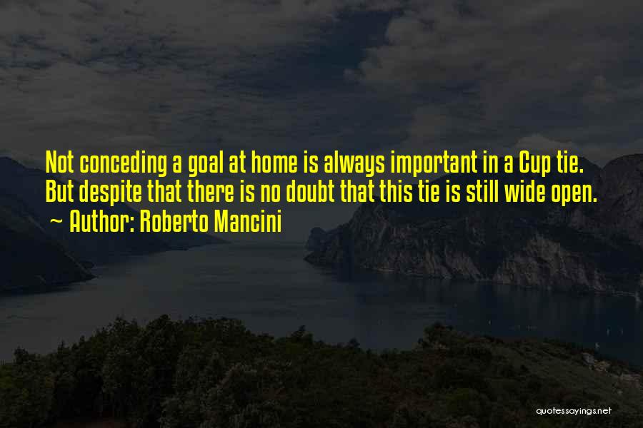 Roberto Mancini Quotes: Not Conceding A Goal At Home Is Always Important In A Cup Tie. But Despite That There Is No Doubt