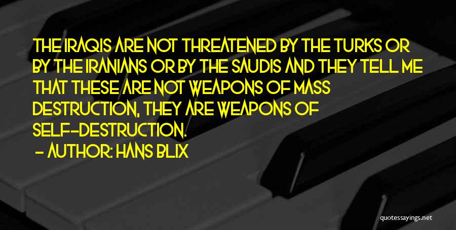 Hans Blix Quotes: The Iraqis Are Not Threatened By The Turks Or By The Iranians Or By The Saudis And They Tell Me