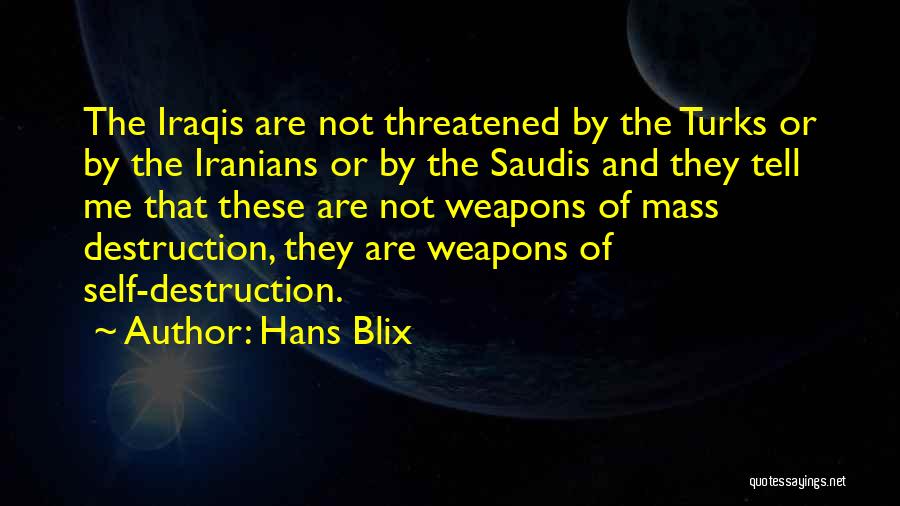 Hans Blix Quotes: The Iraqis Are Not Threatened By The Turks Or By The Iranians Or By The Saudis And They Tell Me
