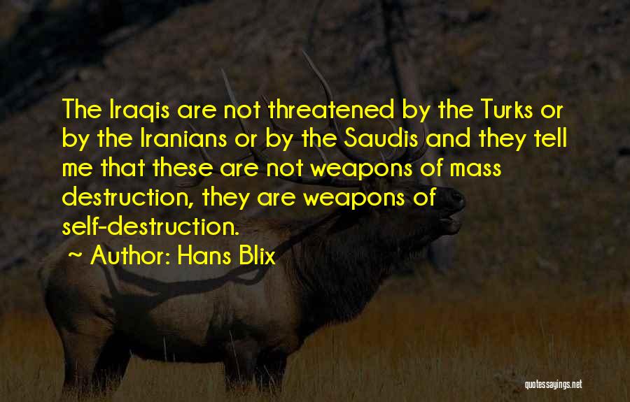 Hans Blix Quotes: The Iraqis Are Not Threatened By The Turks Or By The Iranians Or By The Saudis And They Tell Me