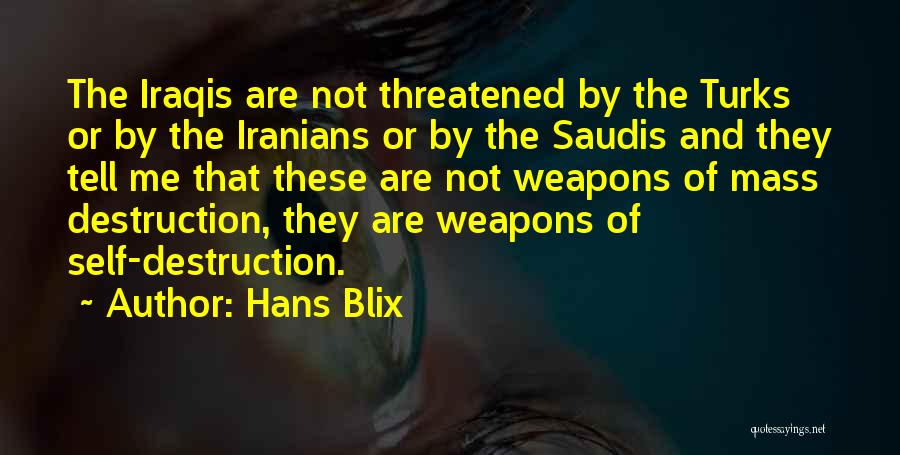 Hans Blix Quotes: The Iraqis Are Not Threatened By The Turks Or By The Iranians Or By The Saudis And They Tell Me