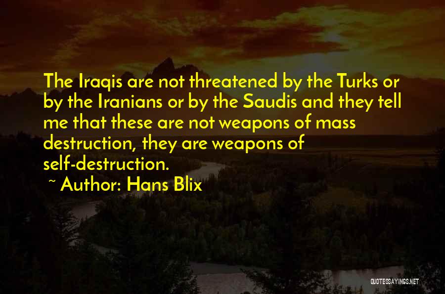 Hans Blix Quotes: The Iraqis Are Not Threatened By The Turks Or By The Iranians Or By The Saudis And They Tell Me