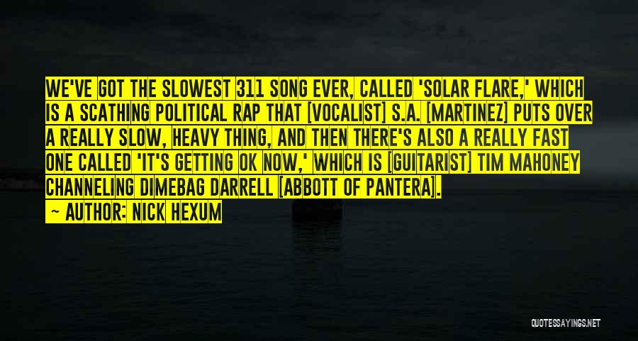 Nick Hexum Quotes: We've Got The Slowest 311 Song Ever, Called 'solar Flare,' Which Is A Scathing Political Rap That [vocalist] S.a. [martinez]