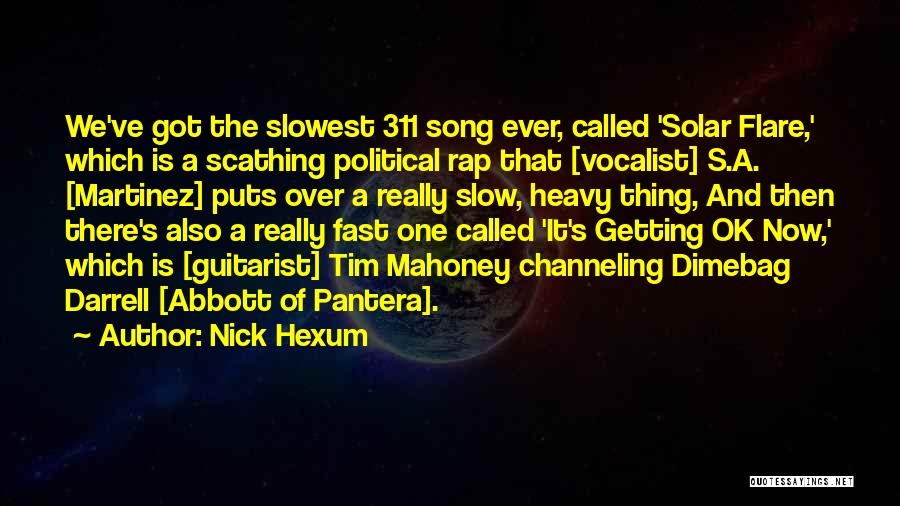 Nick Hexum Quotes: We've Got The Slowest 311 Song Ever, Called 'solar Flare,' Which Is A Scathing Political Rap That [vocalist] S.a. [martinez]