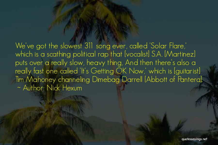 Nick Hexum Quotes: We've Got The Slowest 311 Song Ever, Called 'solar Flare,' Which Is A Scathing Political Rap That [vocalist] S.a. [martinez]