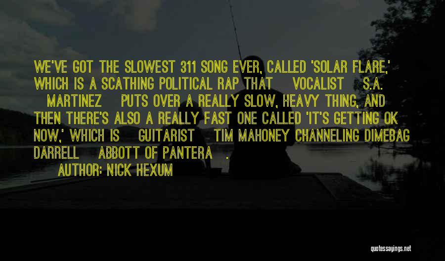 Nick Hexum Quotes: We've Got The Slowest 311 Song Ever, Called 'solar Flare,' Which Is A Scathing Political Rap That [vocalist] S.a. [martinez]