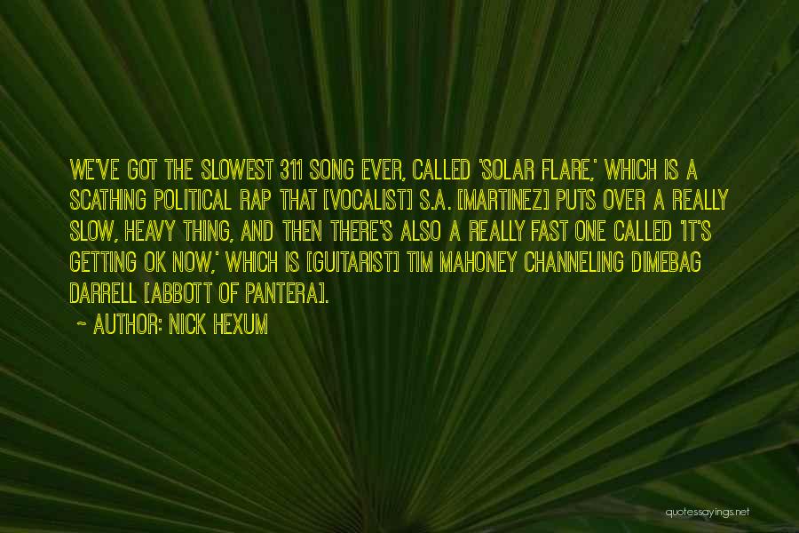 Nick Hexum Quotes: We've Got The Slowest 311 Song Ever, Called 'solar Flare,' Which Is A Scathing Political Rap That [vocalist] S.a. [martinez]