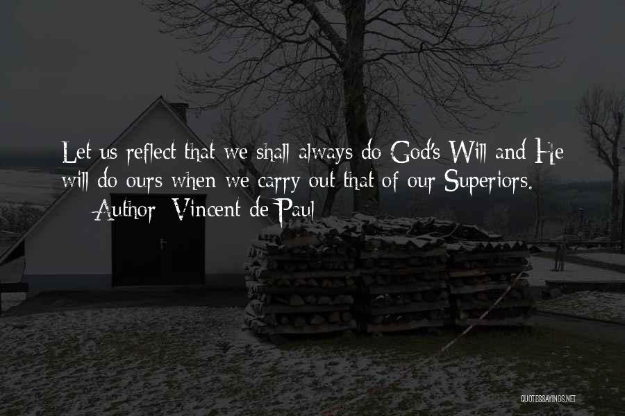 Vincent De Paul Quotes: Let Us Reflect That We Shall Always Do God's Will And He Will Do Ours When We Carry Out That