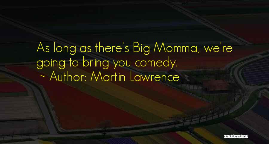 Martin Lawrence Quotes: As Long As There's Big Momma, We're Going To Bring You Comedy.