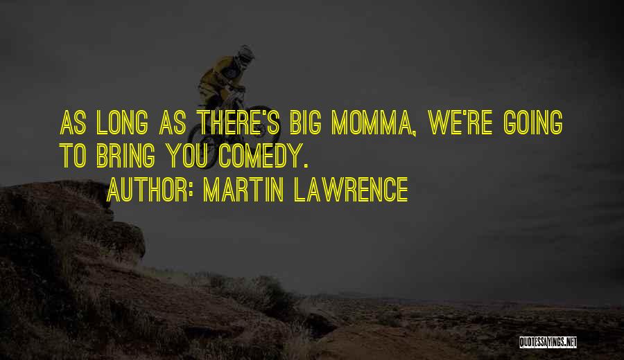 Martin Lawrence Quotes: As Long As There's Big Momma, We're Going To Bring You Comedy.