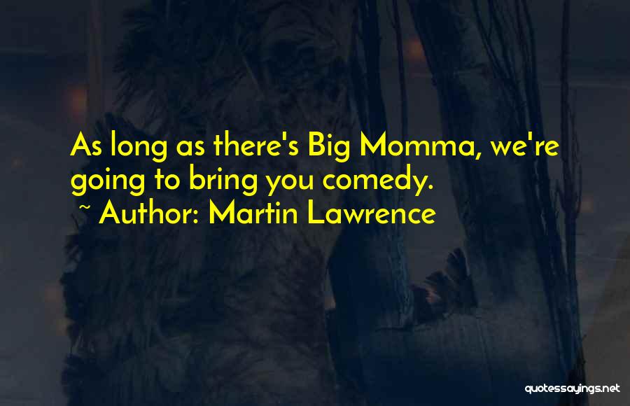 Martin Lawrence Quotes: As Long As There's Big Momma, We're Going To Bring You Comedy.