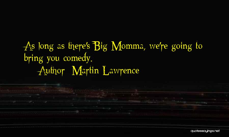 Martin Lawrence Quotes: As Long As There's Big Momma, We're Going To Bring You Comedy.