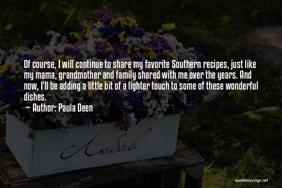 Paula Deen Quotes: Of Course, I Will Continue To Share My Favorite Southern Recipes, Just Like My Mama, Grandmother And Family Shared With