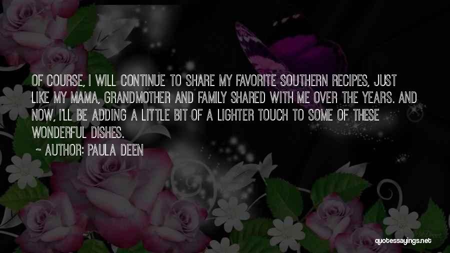 Paula Deen Quotes: Of Course, I Will Continue To Share My Favorite Southern Recipes, Just Like My Mama, Grandmother And Family Shared With