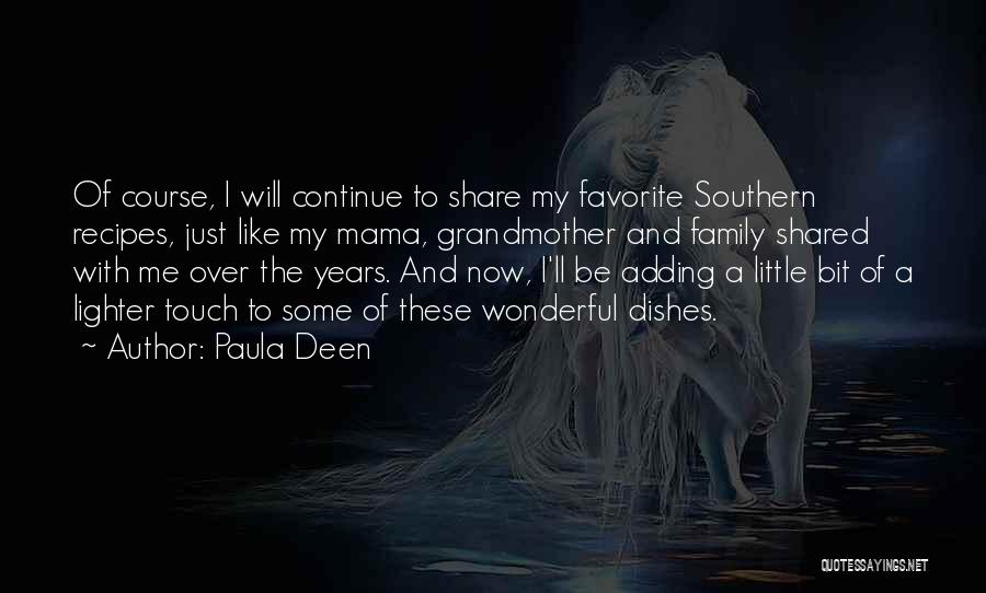 Paula Deen Quotes: Of Course, I Will Continue To Share My Favorite Southern Recipes, Just Like My Mama, Grandmother And Family Shared With
