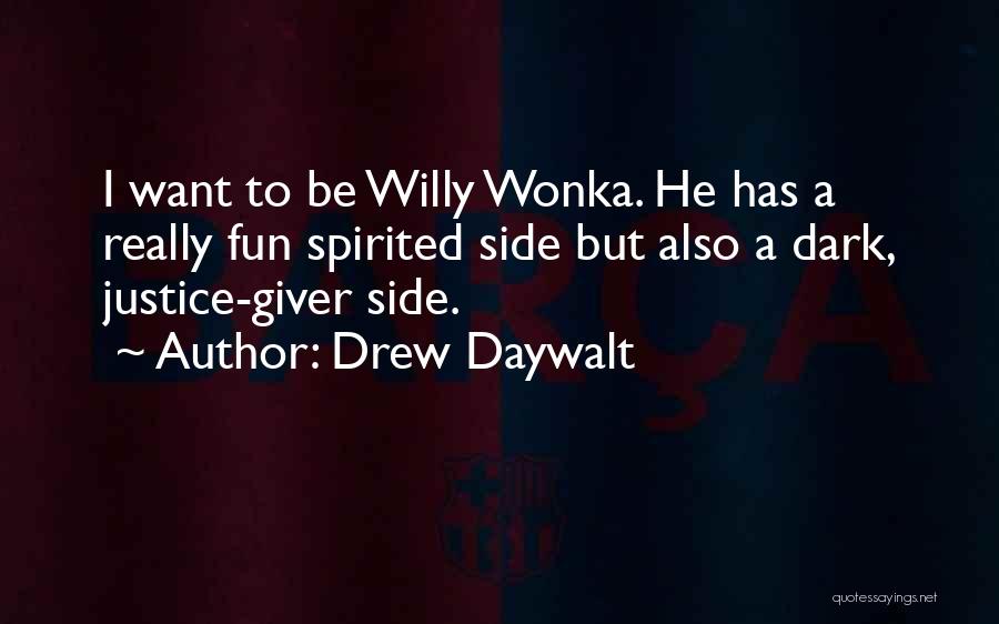 Drew Daywalt Quotes: I Want To Be Willy Wonka. He Has A Really Fun Spirited Side But Also A Dark, Justice-giver Side.