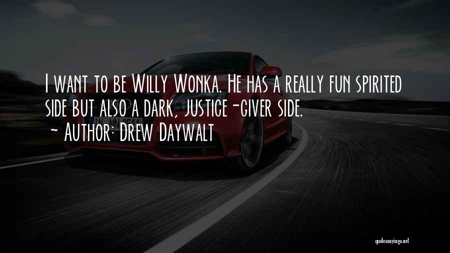 Drew Daywalt Quotes: I Want To Be Willy Wonka. He Has A Really Fun Spirited Side But Also A Dark, Justice-giver Side.