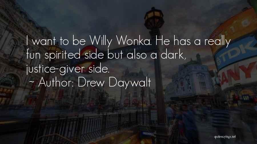 Drew Daywalt Quotes: I Want To Be Willy Wonka. He Has A Really Fun Spirited Side But Also A Dark, Justice-giver Side.